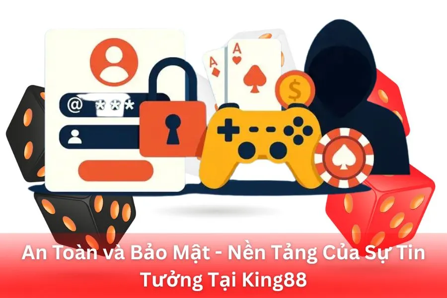 An Toàn và Bảo Mật - Nền Tảng Của Sự Tin Tưởng Tại King88