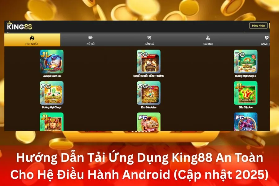 Hướng Dẫn Tải Ứng Dụng King88 An Toàn Cho Hệ Điều Hành Android (Cập nhật 2025)